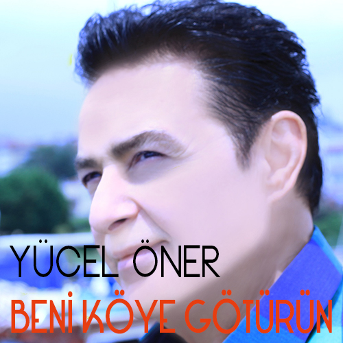 Yücel Öner / Beni Köye Götürün